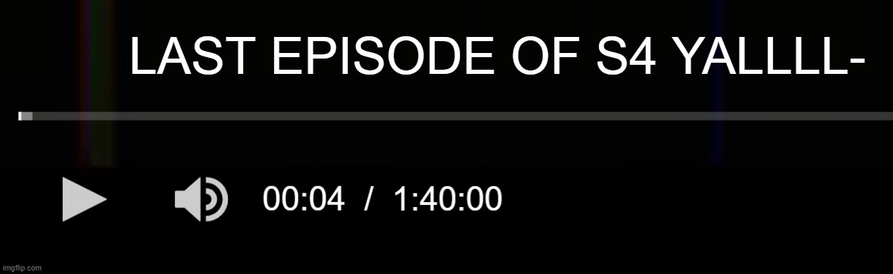 SMHHHH THIS SHIT ENDED SO FAST | LAST EPISODE OF S4 YALLLL- | made w/ Imgflip meme maker