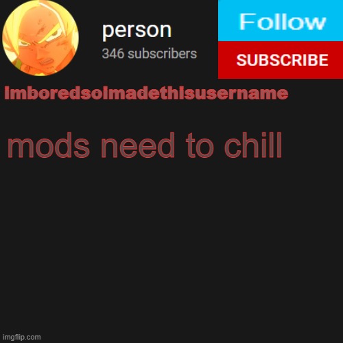 temp | mods need to chill | image tagged in temp | made w/ Imgflip meme maker