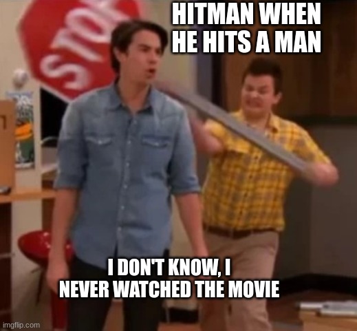Gibby hitting Spencer with a stop sign |  HITMAN WHEN HE HITS A MAN; I DON'T KNOW, I NEVER WATCHED THE MOVIE | image tagged in gibby hitting spencer with a stop sign,hitman,stop sign,i dont know i never watched it,i dont know,okay then | made w/ Imgflip meme maker