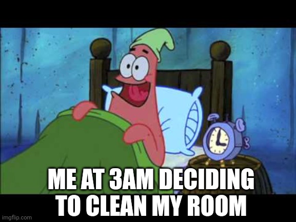 Why is this so relatable | ME AT 3AM DECIDING TO CLEAN MY ROOM | image tagged in oh boy 3am - battlefront,relatable,3am | made w/ Imgflip meme maker
