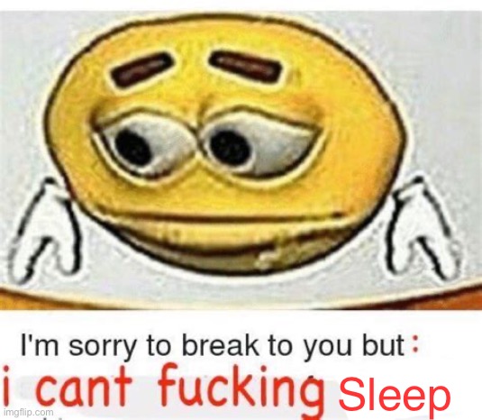 I'm sorry to break it to you but I can't read | Sleep | image tagged in i'm sorry to break it to you but i can't read | made w/ Imgflip meme maker
