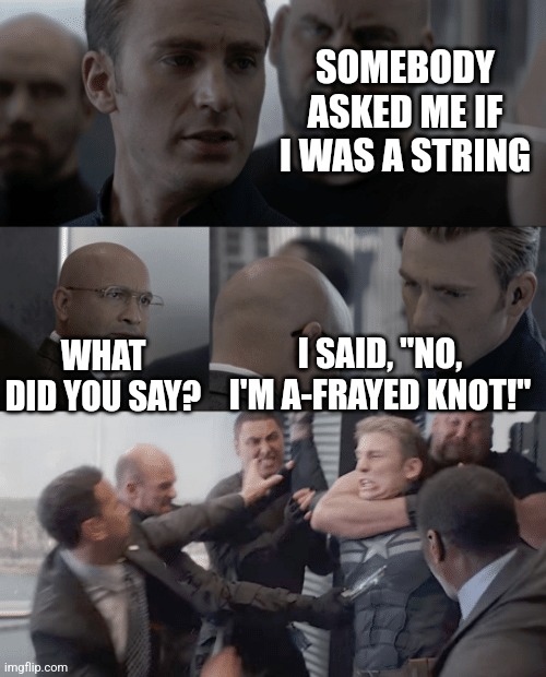 I found this meme on a show | SOMEBODY ASKED ME IF I WAS A STRING; WHAT DID YOU SAY? I SAID, "NO, I'M A-FRAYED KNOT!" | image tagged in captain america elevator,bad joke,jokes,oh wow are you actually reading these tags | made w/ Imgflip meme maker