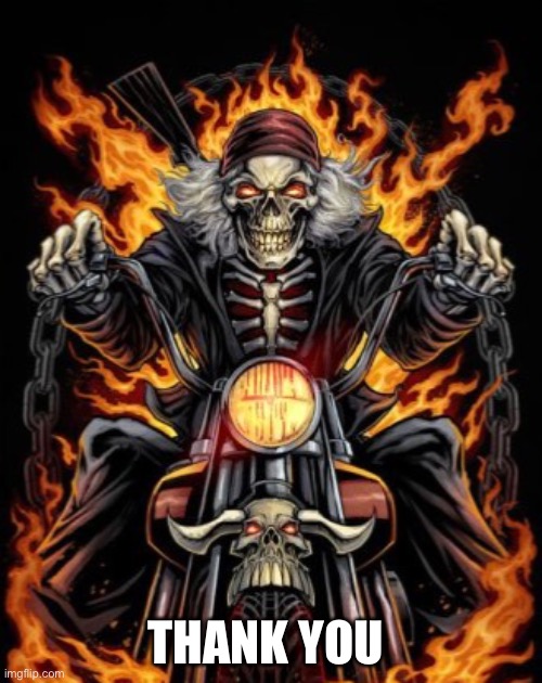 Biker Skeleton | THANK YOU | image tagged in biker skeleton | made w/ Imgflip meme maker