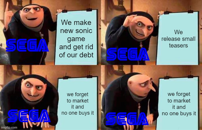 Gru's Plan | We make new sonic game and get rid of our debt; We release small teasers; we forget to market it and no one buys it; we forget to market it and no one buys it | image tagged in memes,gru's plan | made w/ Imgflip meme maker