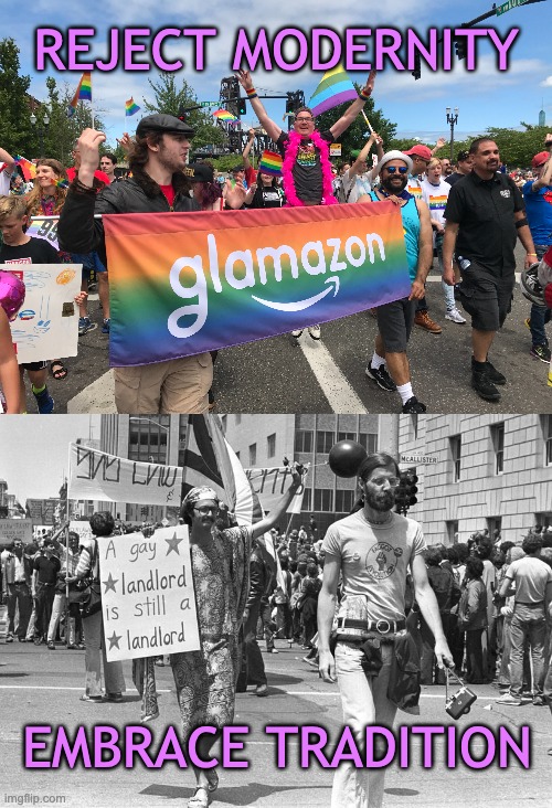 A gay capitalist is still a capitalist. | REJECT MODERNITY; EMBRACE TRADITION | image tagged in pride month,capitalism,lgbtq,amazon | made w/ Imgflip meme maker