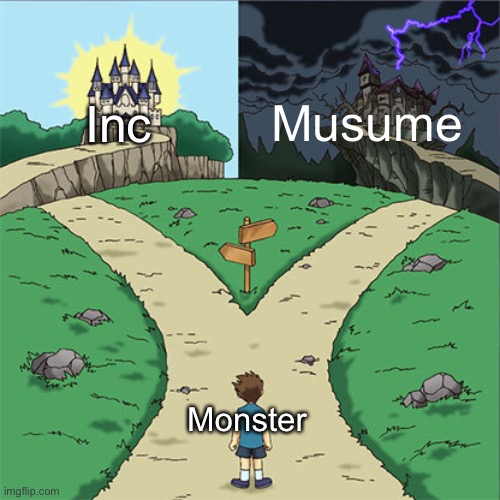 Two Paths | Musume; Inc; Monster | image tagged in two paths,memes | made w/ Imgflip meme maker