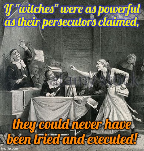 Cotton Mather just turned into a frog! | If "witches" were as powerful as their persecutors claimed, they could never have been tried and executed! | image tagged in witch trial,misogyny,christianity,oppression | made w/ Imgflip meme maker