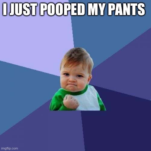 Kids | I JUST POOPED MY PANTS | image tagged in memes,success kid | made w/ Imgflip meme maker