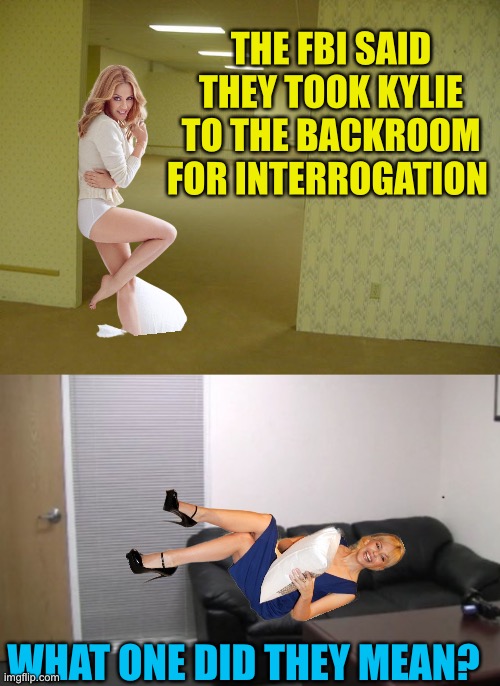 Imgflip vote, where did she go? | THE FBI SAID THEY TOOK KYLIE TO THE BACKROOM FOR INTERROGATION; WHAT ONE DID THEY MEAN? | image tagged in the backrooms,casting couch | made w/ Imgflip meme maker