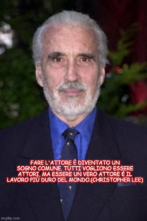 FARE L'ATTORE È DIVENTATO UN SOGNO COMUNE. TUTTI VOGLIONO ESSERE ATTORI, MA ESSERE UN VERO ATTORE È IL LAVORO PIÙ DURO DEL MONDO.(CHRISTOPHER LEE) | made w/ Imgflip meme maker