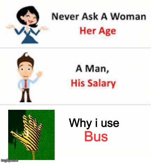 U will regret asking | Why i use; Bus | image tagged in never ask a woman her age,roblox | made w/ Imgflip meme maker