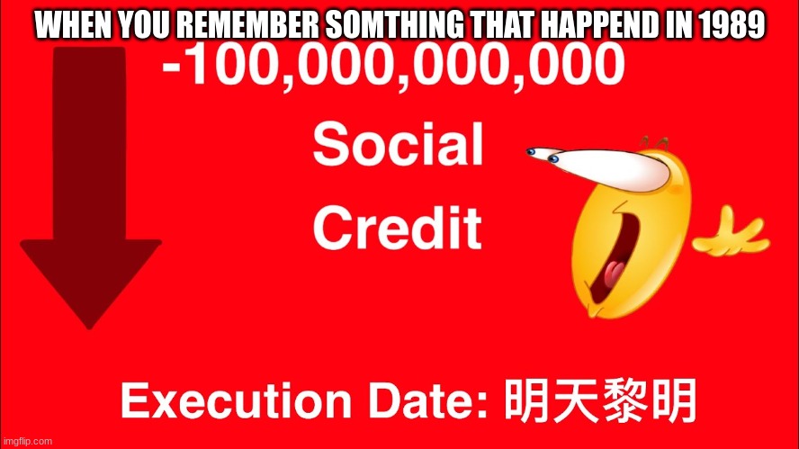 nothing happend.. | WHEN YOU REMEMBER SOMTHING THAT HAPPEND IN 1989 | image tagged in china | made w/ Imgflip meme maker