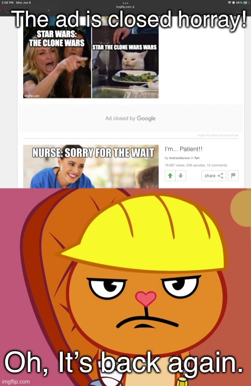 I’m so done with google. The ad I don’t want keeps coming back | The ad is closed horray! Oh, It’s back again. | image tagged in jealousy handy htf | made w/ Imgflip meme maker