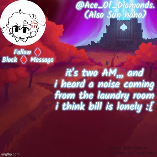 either bill is lonely or i just really need sleep | it's two AM,,, and i heard a noise coming from the laundry room
i think bill is lonely :[ | image tagged in diamond's pico temp by diamond | made w/ Imgflip meme maker