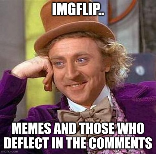 Εβραϊκά. | IMGFLIP.. MEMES AND THOSE WHO DEFLECT IN THE COMMENTS | image tagged in memes,creepy condescending wonka | made w/ Imgflip meme maker