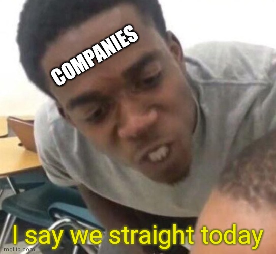 I say we _____ Today | COMPANIES I say we straight today | image tagged in i say we _____ today | made w/ Imgflip meme maker