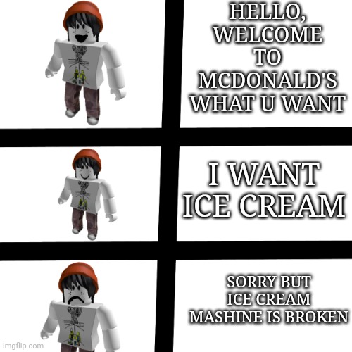 QTPlayz | HELLO, WELCOME TO MCDONALD'S WHAT U WANT; I WANT ICE CREAM; SORRY BUT ICE CREAM MASHINE IS BROKEN | image tagged in qtplayz | made w/ Imgflip meme maker
