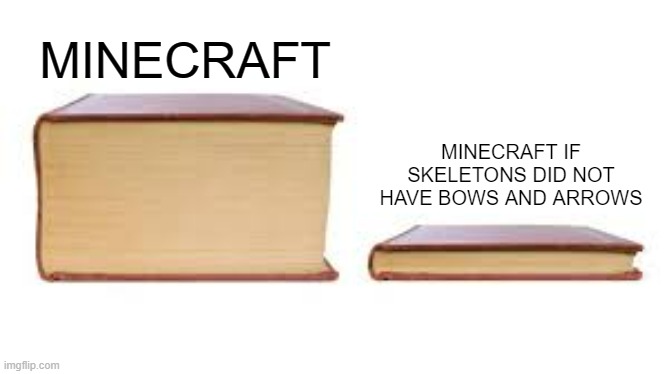 Big book small book | MINECRAFT; MINECRAFT IF SKELETONS DID NOT HAVE BOWS AND ARROWS | image tagged in big book small book | made w/ Imgflip meme maker