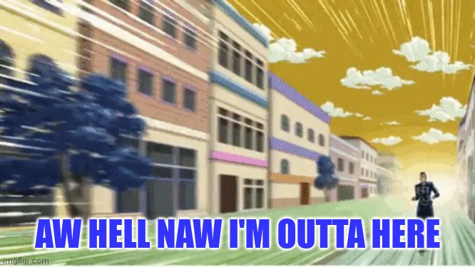 Okuyasu Running | AW HELL NAW I'M OUTTA HERE | image tagged in okuyasu running | made w/ Imgflip meme maker