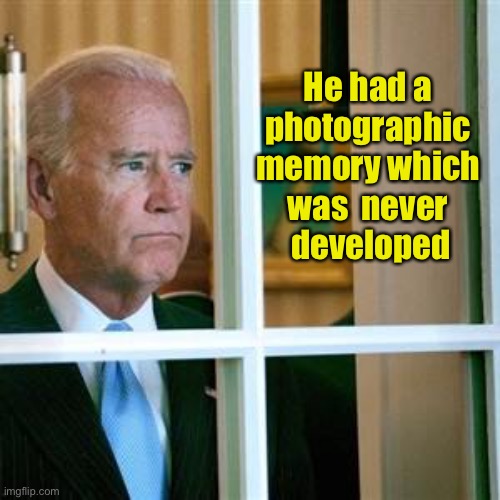 Joe Biden | He had a
photographic  memory which was  never  developed | image tagged in joe biden,photographic memory,never developed,window | made w/ Imgflip meme maker