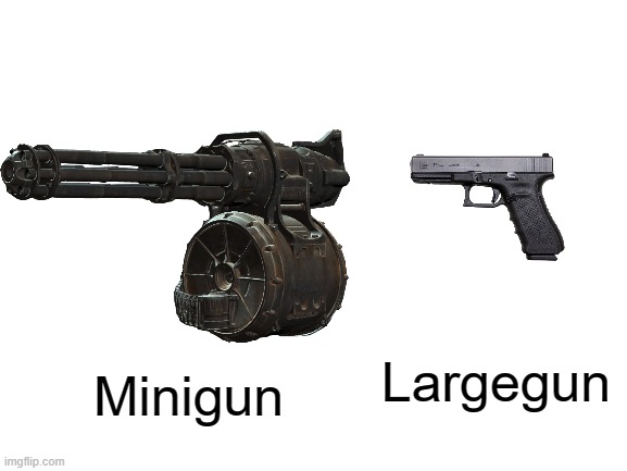 gun logic | Minigun; Largegun | image tagged in blank white template,guns,memes | made w/ Imgflip meme maker