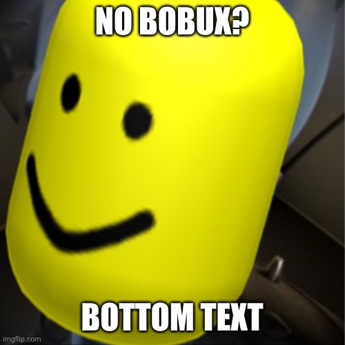 bobux | NO BOBUX? BOTTOM TEXT | image tagged in roblox,memes,funny,bobux | made w/ Imgflip meme maker