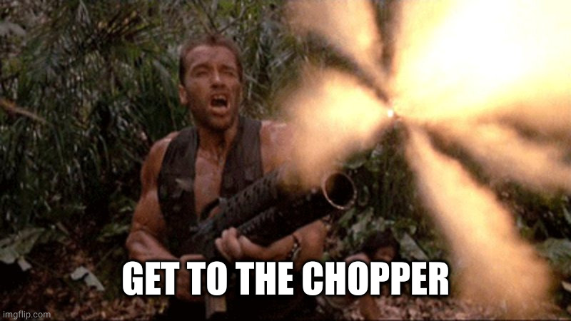 Get to the chopper | GET TO THE CHOPPER | image tagged in get to the chopper | made w/ Imgflip meme maker