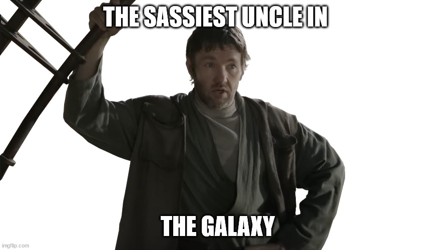 His burns are worse than the ones from Mustafar | THE SASSIEST UNCLE IN; THE GALAXY | image tagged in star wars | made w/ Imgflip meme maker