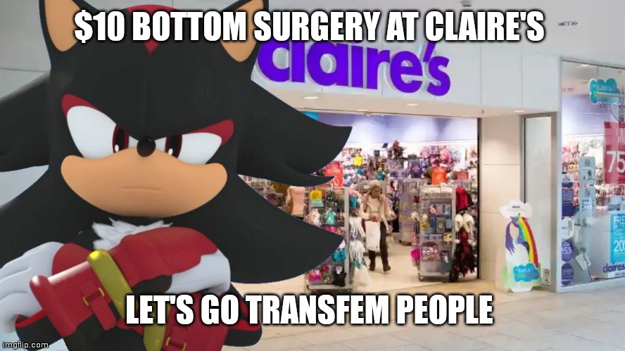Sonic at claires | $10 BOTTOM SURGERY AT CLAIRE'S LET'S GO TRANSFEM PEOPLE | image tagged in sonic at claires | made w/ Imgflip meme maker