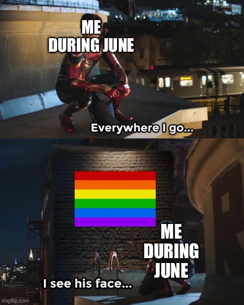 The title | ME DURING JUNE; ME DURING JUNE | image tagged in everywhere i go i see his face,pride,june | made w/ Imgflip meme maker