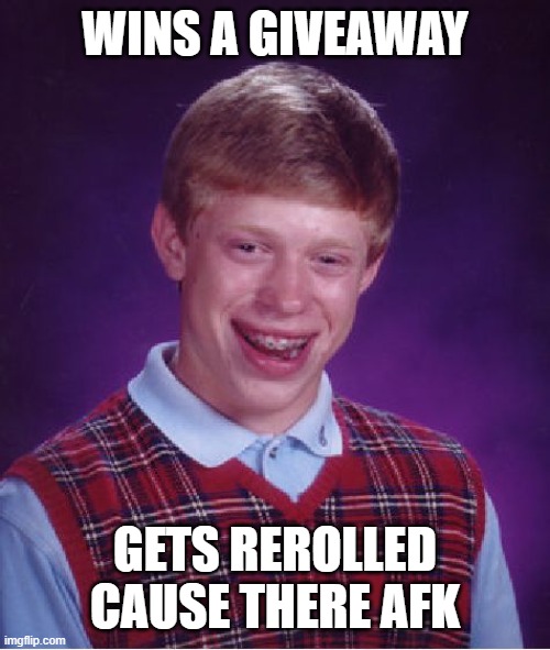 my luck | WINS A GIVEAWAY; GETS REROLLED CAUSE THERE AFK | image tagged in memes,bad luck brian | made w/ Imgflip meme maker