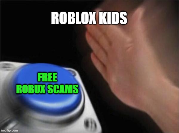 When kids see free robux | ROBLOX KIDS; FREE ROBUX SCAMS | image tagged in memes,blank nut button | made w/ Imgflip meme maker