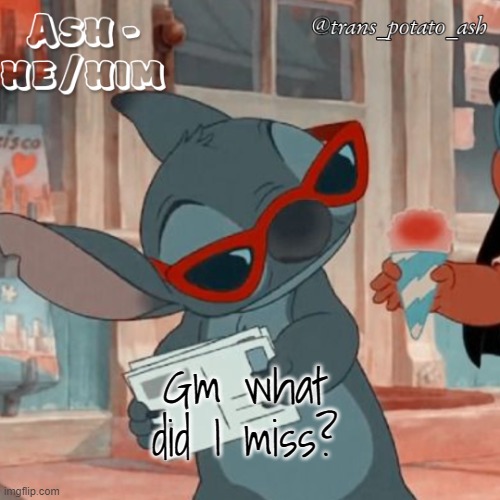 Gm what did I miss? | image tagged in ash's stitch template | made w/ Imgflip meme maker