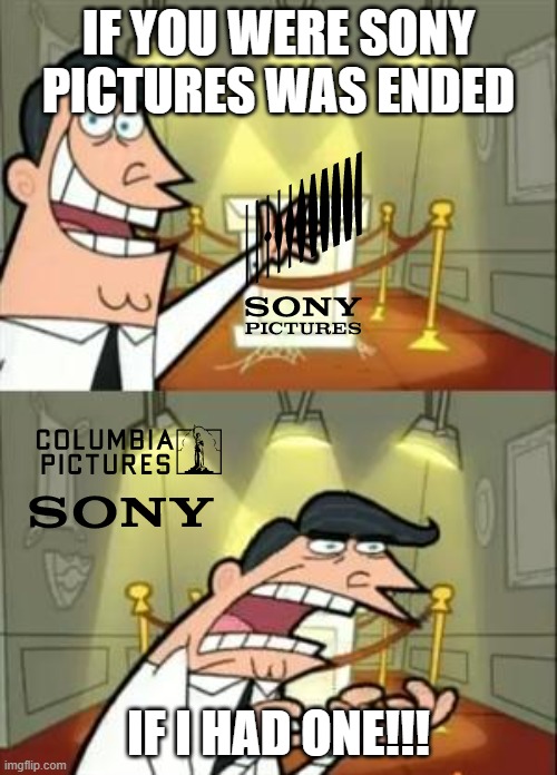 If you weren't that Sony Pictures was ened | IF YOU WERE SONY PICTURES WAS ENDED; IF I HAD ONE!!! | image tagged in memes,this is where i'd put my trophy if i had one | made w/ Imgflip meme maker