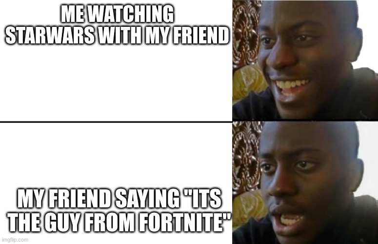 who wants to come to the funeral | ME WATCHING STARWARS WITH MY FRIEND; MY FRIEND SAYING "ITS THE GUY FROM FORTNITE" | image tagged in realization | made w/ Imgflip meme maker