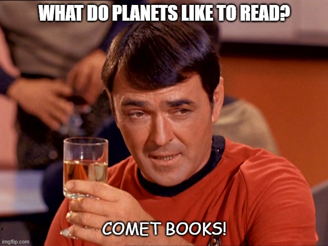 Daily Bad Dad Joke 06/06/2022 |  WHAT DO PLANETS LIKE TO READ? COMET BOOKS! | image tagged in star trek scotty | made w/ Imgflip meme maker