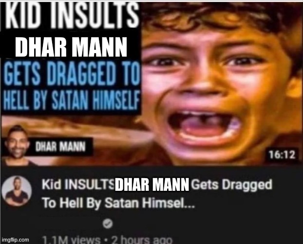 Kid insults dhar mann | DHAR MANN; DHAR MANN | image tagged in kid insults dhar mann | made w/ Imgflip meme maker