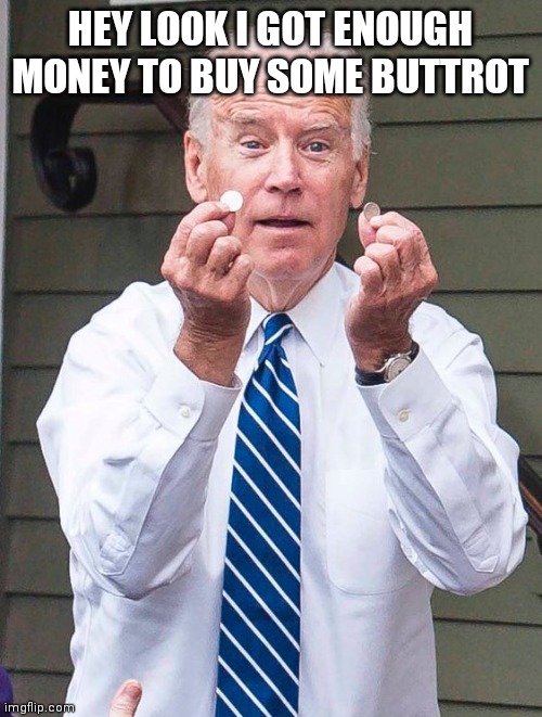 Joe Biden | HEY LOOK I GOT ENOUGH MONEY TO BUY SOME BUTTROT | image tagged in joe biden | made w/ Imgflip meme maker