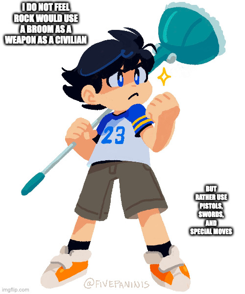 Rock With Broom | I DO NOT FEEL ROCK WOULD USE A BROOM AS A WEAPON AS A CIVILIAN; BUT RATHER USE PISTOLS, SWORDS, AND SPECIAL MOVES | image tagged in megaman,rock,memes | made w/ Imgflip meme maker