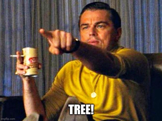 Leonardo Dicaprio pointing at tv | TREE! | image tagged in leonardo dicaprio pointing at tv | made w/ Imgflip meme maker