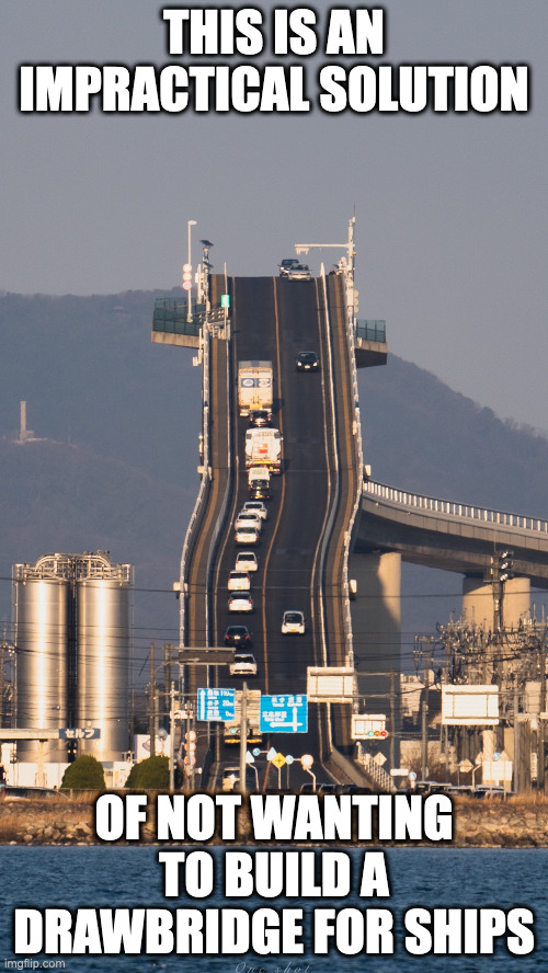 Bridge in Shimane, Japan | THIS IS AN IMPRACTICAL SOLUTION; OF NOT WANTING TO BUILD A DRAWBRIDGE FOR SHIPS | image tagged in bridge,memes | made w/ Imgflip meme maker