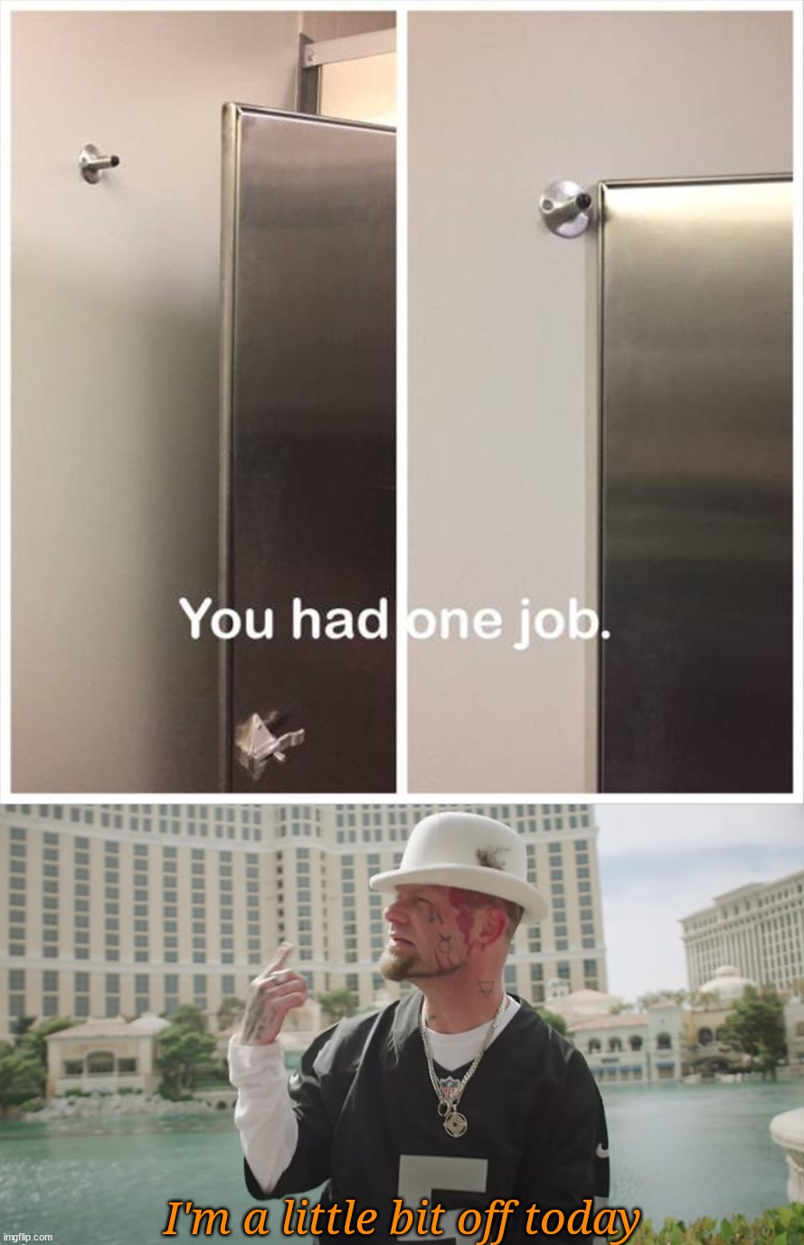 image tagged in i'm a little bit off,you had one job | made w/ Imgflip meme maker