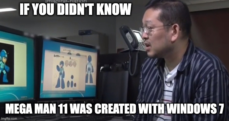 Mega Man on Windows 7 | IF YOU DIDN'T KNOW; MEGA MAN 11 WAS CREATED WITH WINDOWS 7 | image tagged in windows 7,megaman,gaming,memes | made w/ Imgflip meme maker