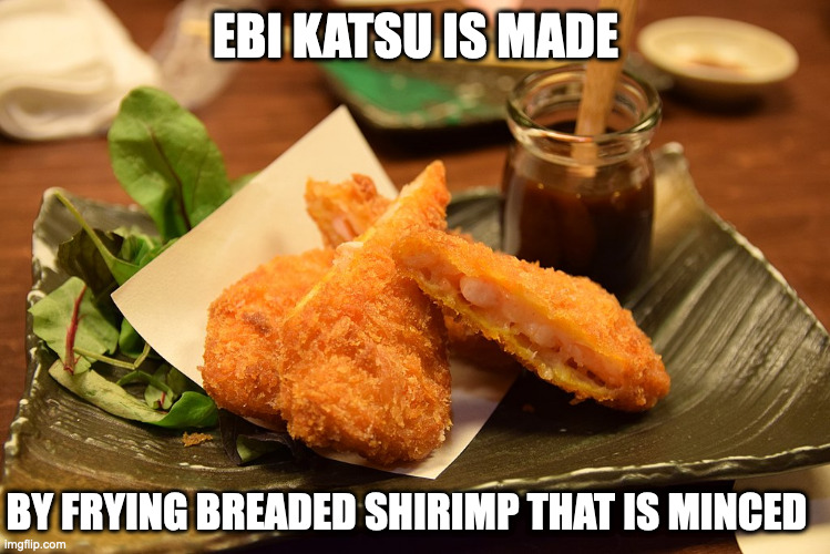 Ebi Katsu | EBI KATSU IS MADE; BY FRYING BREADED SHIRIMP THAT IS MINCED | image tagged in shrimp,food,memes | made w/ Imgflip meme maker
