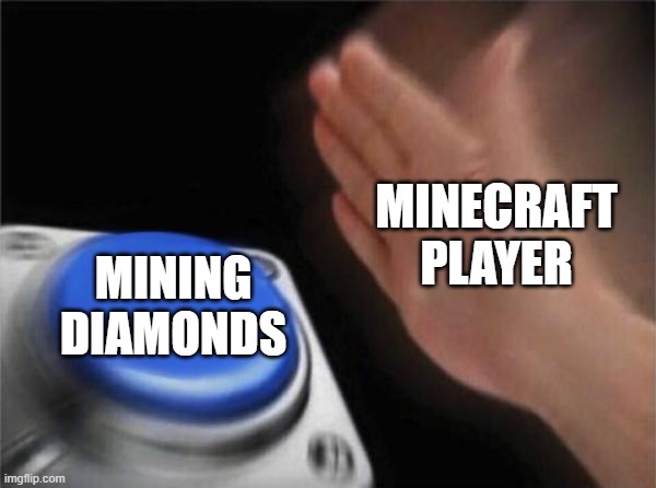 minecraft player and diamonds | MINECRAFT PLAYER; MINING DIAMONDS | image tagged in memes,blank nut button,minecraft memes,diamonds,wut,i'd hit that | made w/ Imgflip meme maker