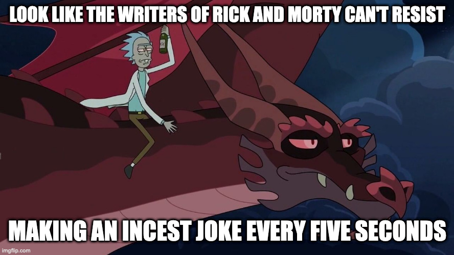 Claw and Horder Special | LOOK LIKE THE WRITERS OF RICK AND MORTY CAN'T RESIST; MAKING AN INCEST JOKE EVERY FIVE SECONDS | image tagged in rick and morty,memes | made w/ Imgflip meme maker