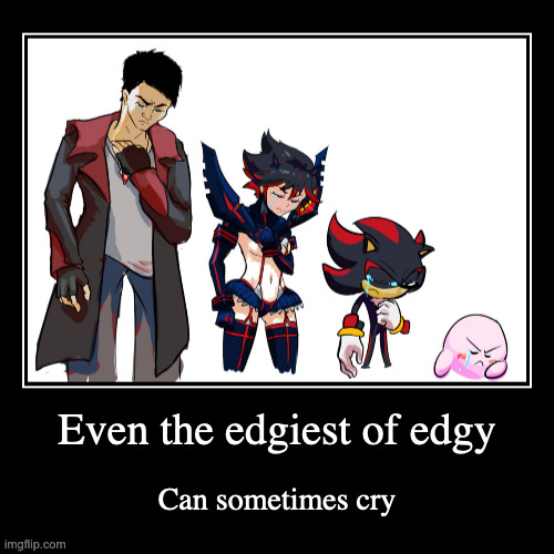 Edgy Crying | image tagged in funny,demotivationals,edgy | made w/ Imgflip demotivational maker