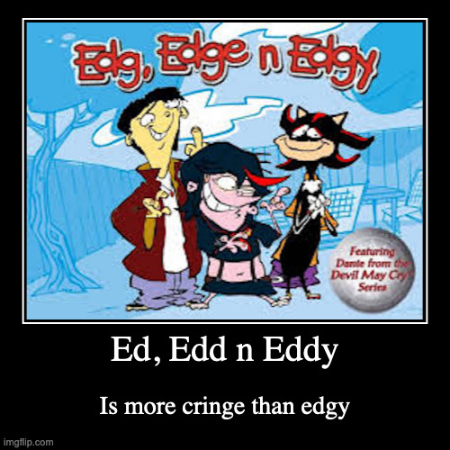 Edg, Edge n Edgy | image tagged in funny,demotivationals,ed edd n eddy,edgy | made w/ Imgflip demotivational maker
