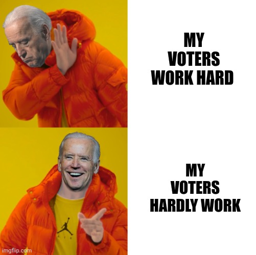 Good for nothing but collecting a government check. | MY VOTERS WORK HARD; MY VOTERS HARDLY WORK | image tagged in biden as drake | made w/ Imgflip meme maker