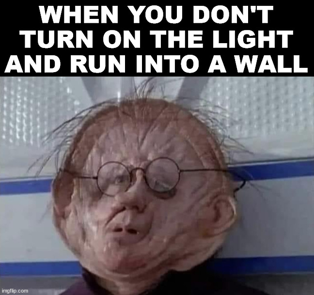Never run in a dark room | WHEN YOU DON'T TURN ON THE LIGHT AND RUN INTO A WALL | image tagged in cursed image,run into | made w/ Imgflip meme maker